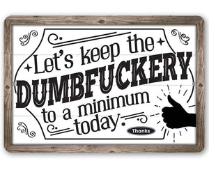 Let's Keep The Dumbfuckery - Metal Sign